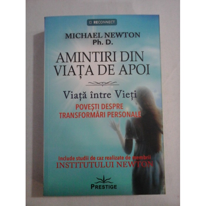 AMINTIRI DIN VIATA DE APOI * Viata intre Vieti / Povesti despre transformari personale - Michael NEWTON AMINTIRI DIN VIATA DE APOI * Viata intre Vieti / Povesti despre transformari personale - Michael NEWTON